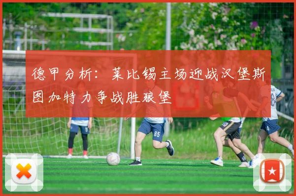 德甲分析：莱比锡主场迎战汉堡斯图加特力争战胜狼堡