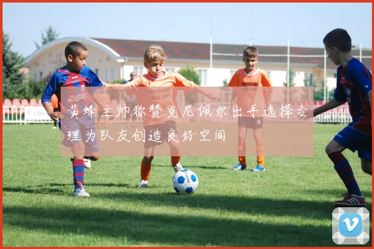 黄蜂主帅称赞克尼佩尔出手选择合理为队友创造良好空间