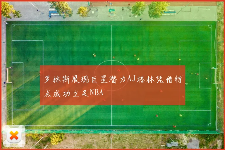 罗林斯展现巨星潜力AJ格林凭借特点成功立足NBA