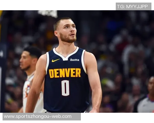 掘金主帅称赞布劳恩努力与天赋并重实至名归的成功之路